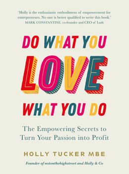Do What You Love, Love What You Do by Holly Tucker