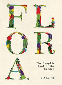 Flora: The Graphic Book of the Garden by Guy Barter